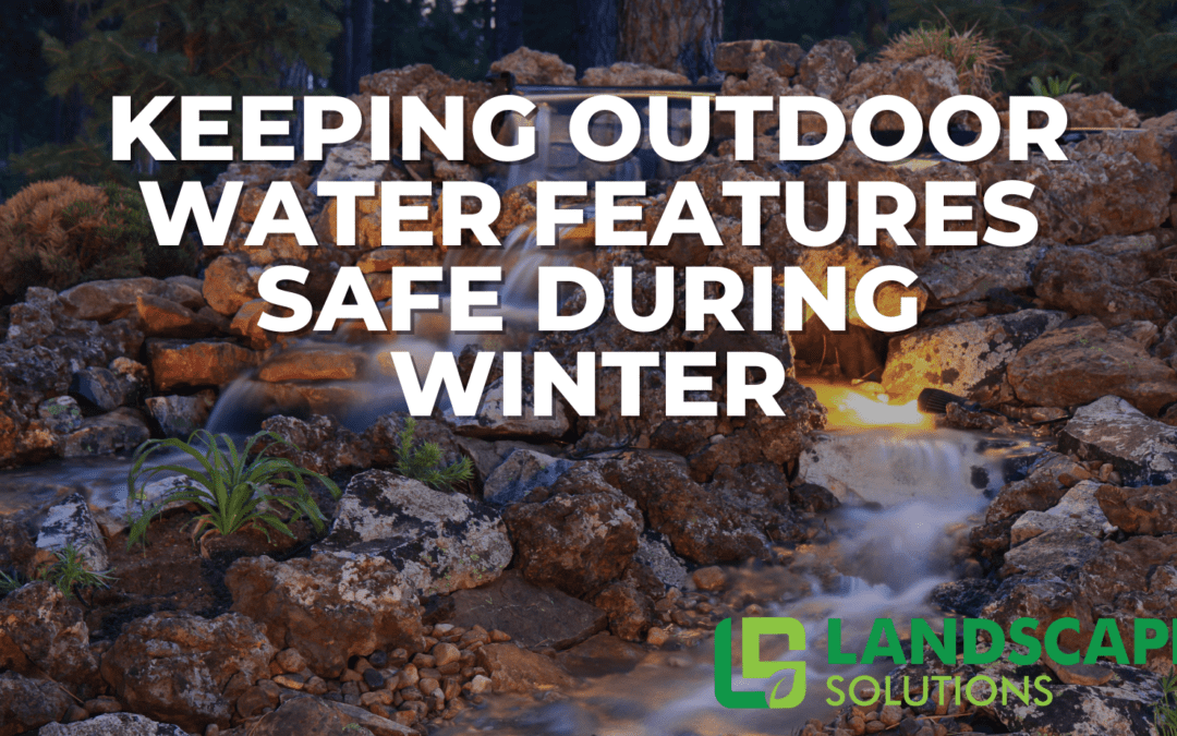 How to Keep Outdoor Water Features Safe During Winter